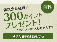 無料新規会員登録で、1ポイント1円として使えるポイントを300ポイントプレゼント！